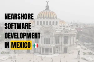 Nearshore Software Development in Mexico